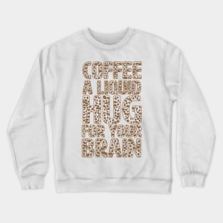 Funny Coffee Lover Quote Coffee A Liquid Hug For Your Brain Crewneck Sweatshirt